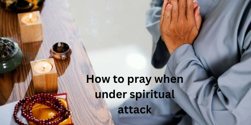 How to pray when under spiritual attack  in different tradition